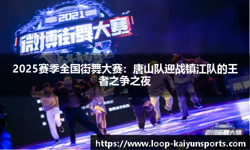 2025赛季全国街舞大赛:唐山队迎战镇江队的王者之争之夜