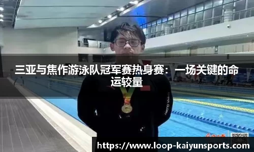 三亚与焦作游泳队冠军赛热身赛:一场关键的命运较量