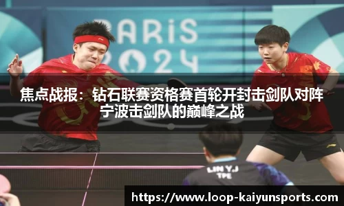 焦点战报:钻石联赛资格赛首轮开封击剑队对阵宁波击剑队的巅峰之战