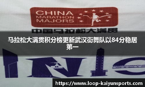 马拉松大满贯积分榜更新武汉街舞队以84分稳居第一